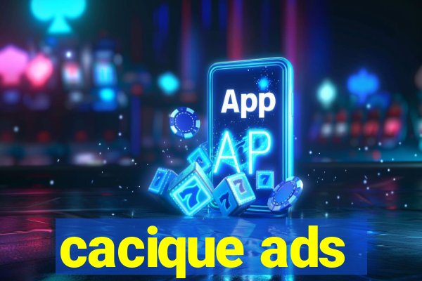 cacique ads